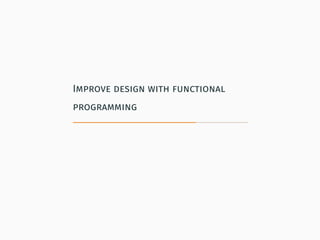 Improve design with functional
programming
 