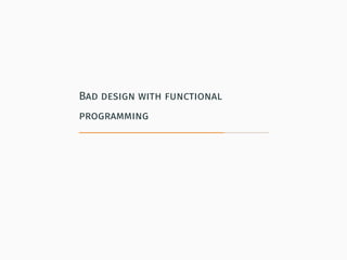 Bad design with functional
programming
 