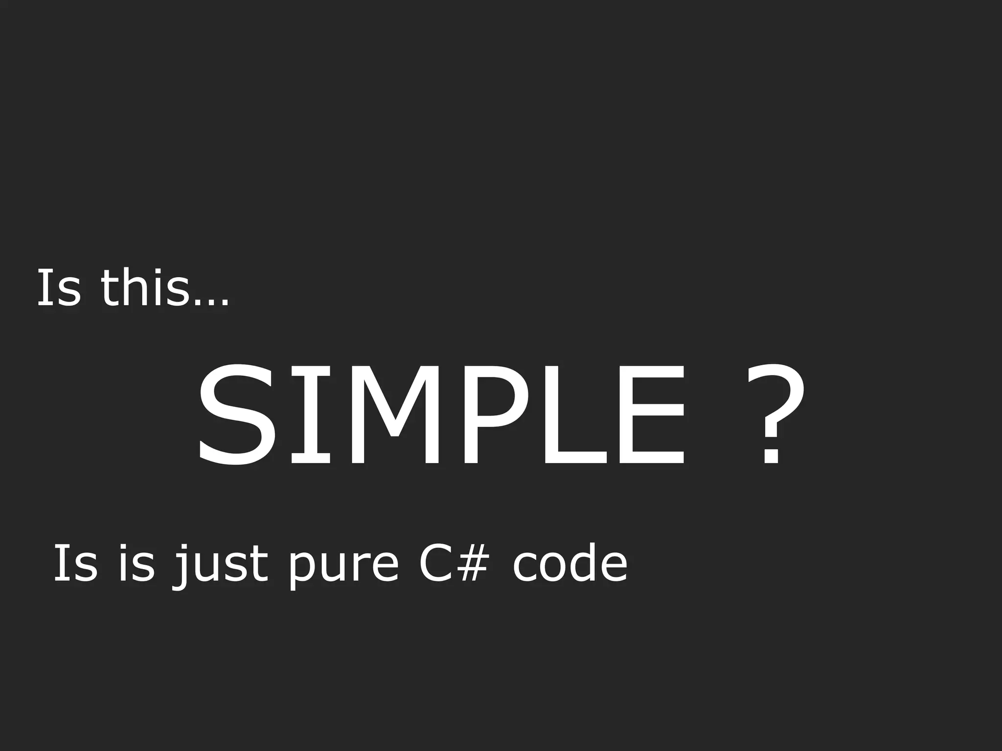 Is this… SIMPLE ? Is is just pure C# code 