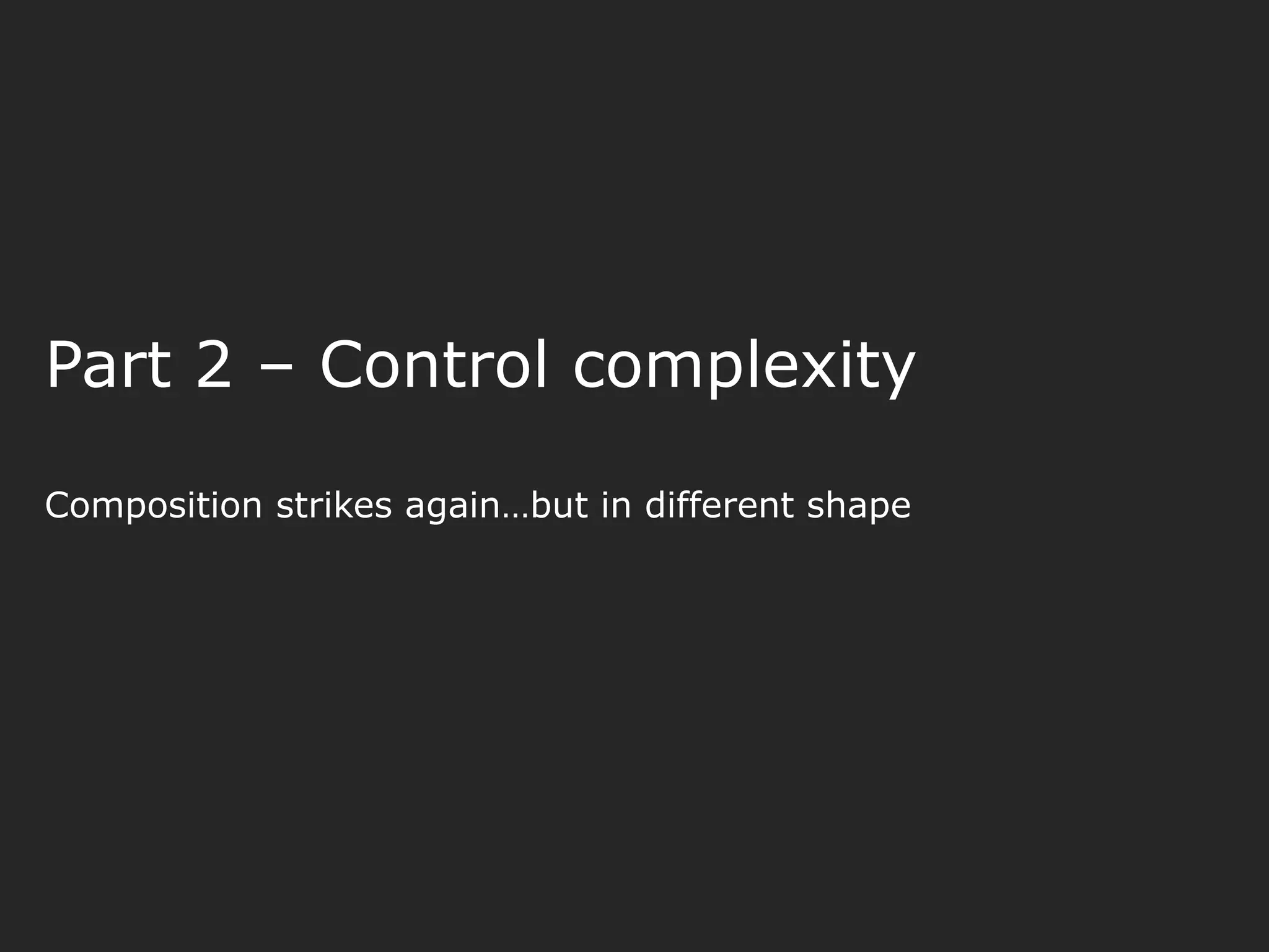 Part 2 – Control complexity Composition strikes again…but in different shape 