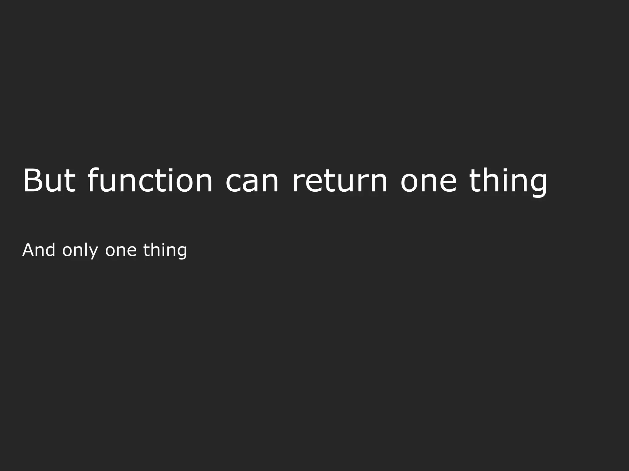 But function can return one thing And only one thing 