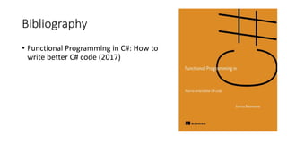 Bibliography
• Functional Programming in C#: How to
write better C# code (2017)
 