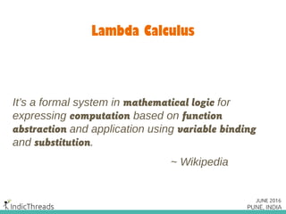 Lambda Calculus
It’s a formal system in mathematical logic for
expressing computation based on function
abstraction and ap...