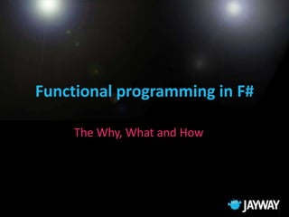 Functional programming in F#

    The Why, What and How
 