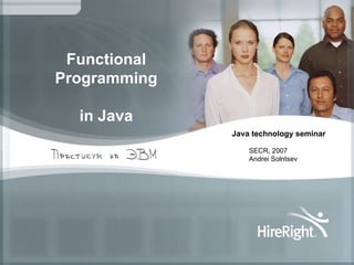 Functional Programming in Java Java technology seminar SECR, 2007 Andrei Solntsev 