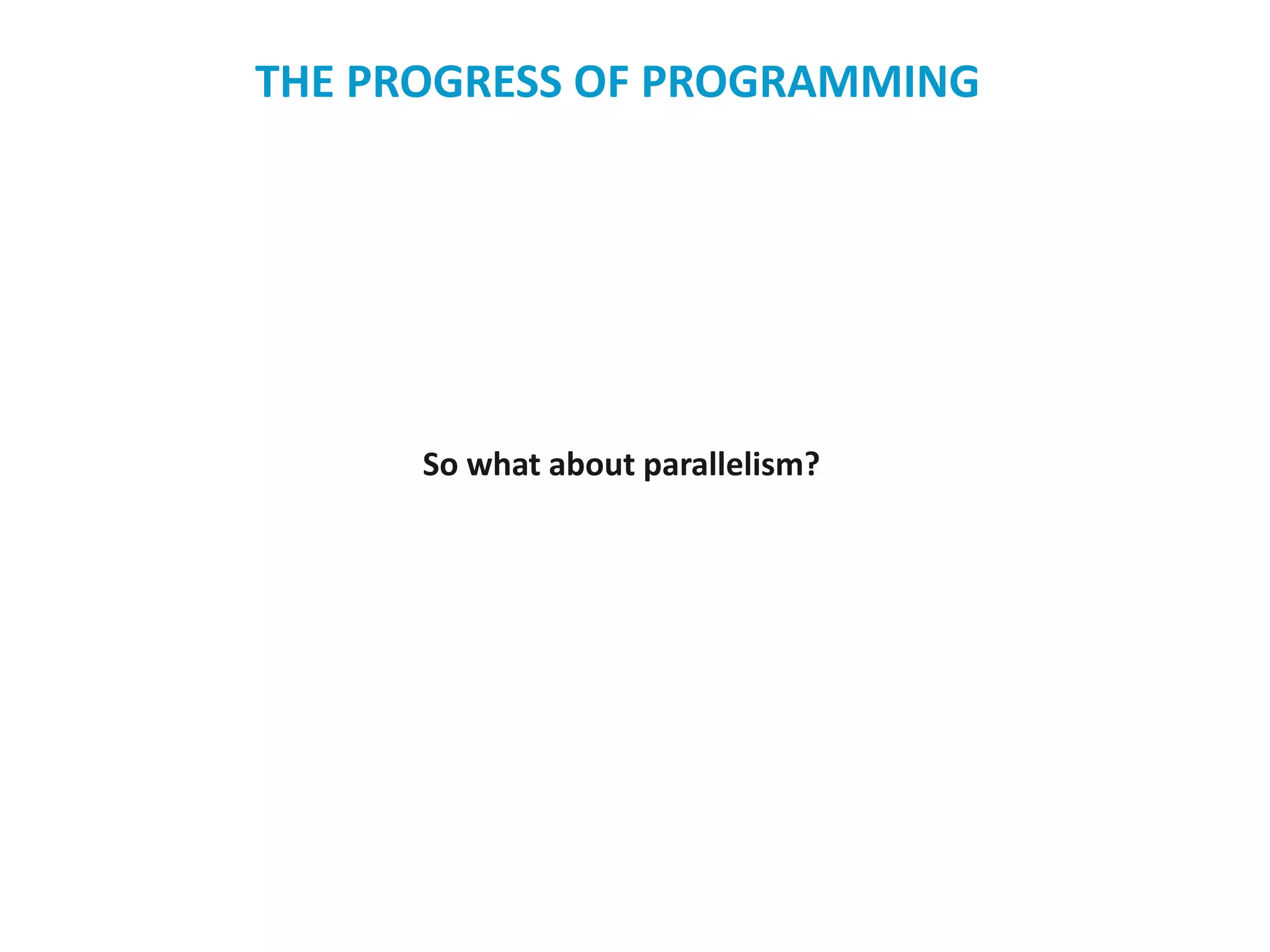 So what about parallelism?
THE PROGRESS OF PROGRAMMING
 
