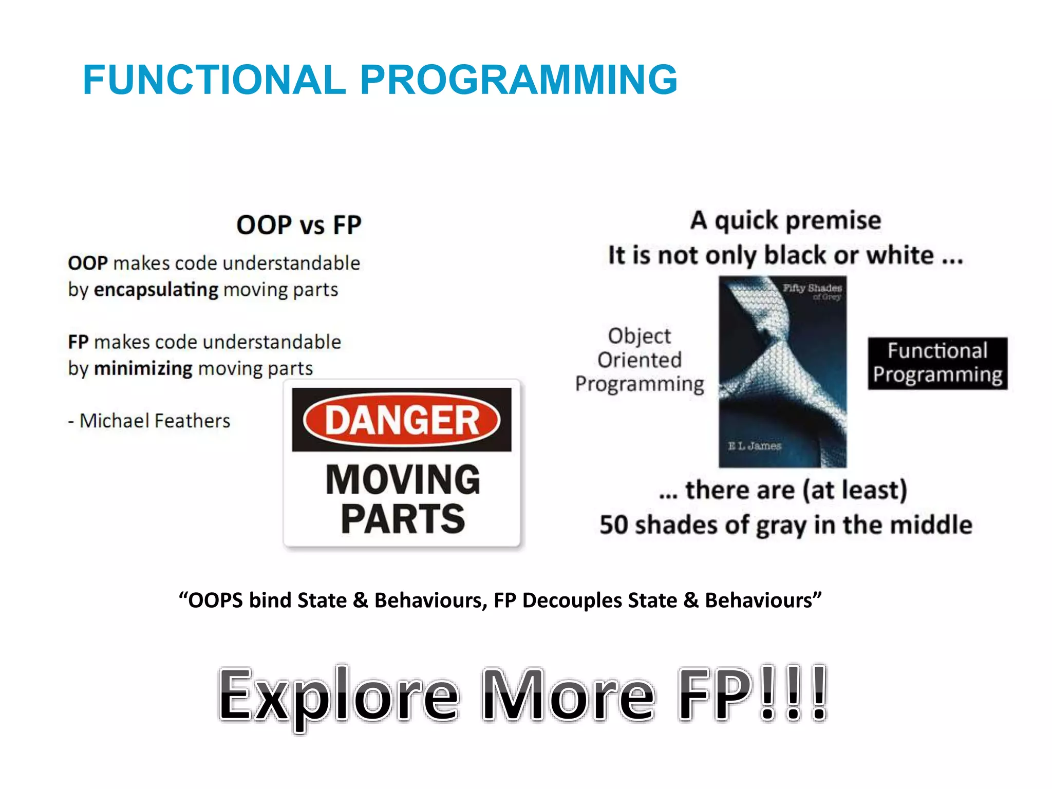 “OOPS bind State & Behaviours, FP Decouples State & Behaviours”
FUNCTIONAL PROGRAMMING
 