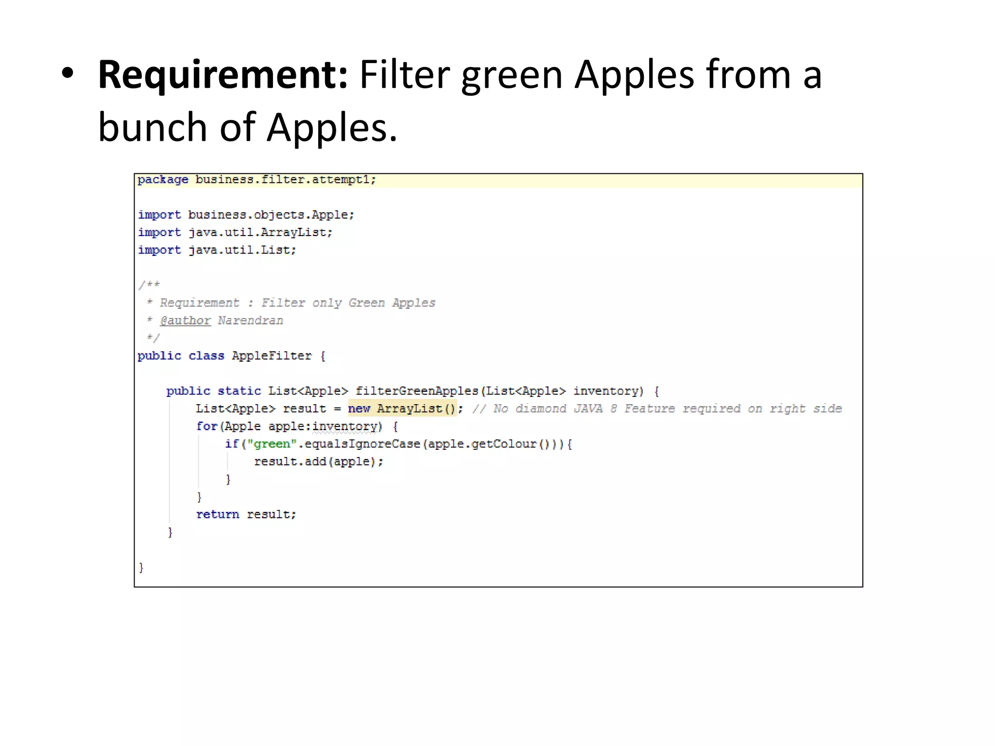 • Requirement: Filter green Apples from a
bunch of Apples.
 