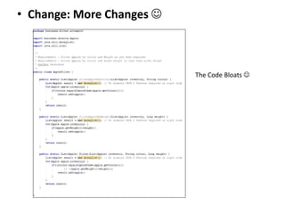• Change: More Changes 
The Code Bloats 
 