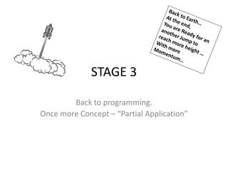 STAGE 3
Back to programming.
Once more Concept – “Partial Application”
 