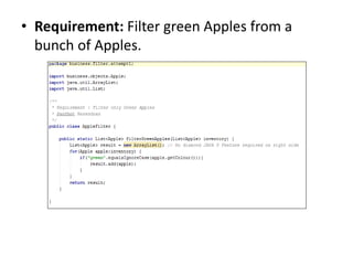 • Requirement: Filter green Apples from a
bunch of Apples.
 