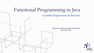 Lambda Expressions & Streams
Functional Programming in Java
Mohammad Alhobayyeb (@malhobayyeb)
December 2017
 