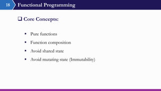 Functional Programming18
 Pure functions
 Function composition
 Avoid shared state
 Avoid mutating state (Immutability)
 Core Concepts:
 