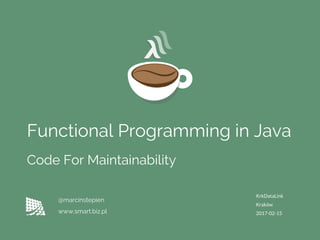 Functional Programming in Java
Code For Maintainability
1
KrkDataLink
Kraków
2017-02-15
@marcinstepien
www.smart.biz.pl
 