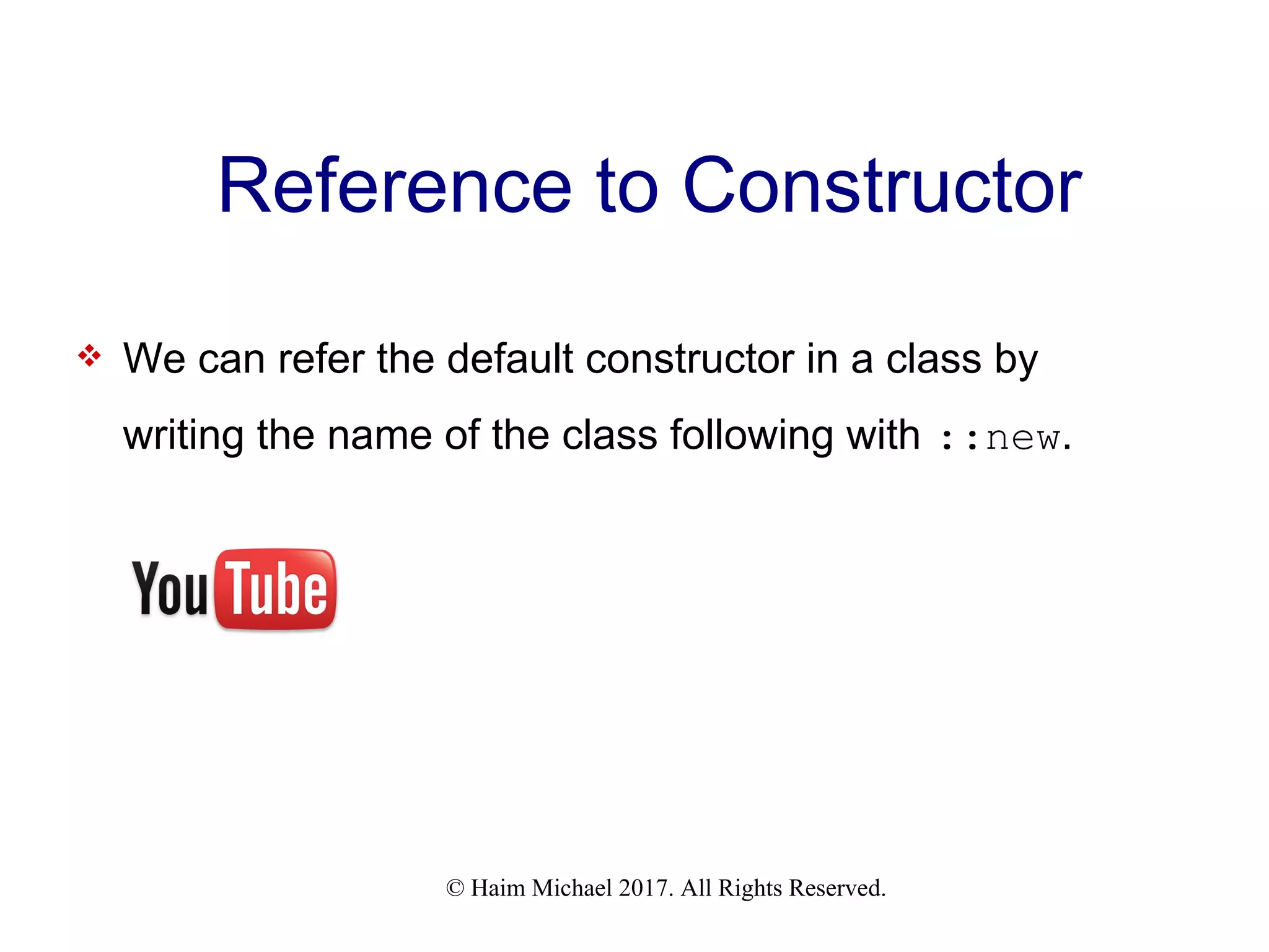 © Haim Michael 2017. All Rights Reserved. Reference to Constructor  We can refer the default constructor in a class by writing the name of the class following with ::new. 