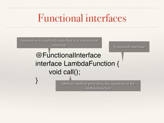 Java 8 lambdas - “Hello world!”
@FunctionalInterfac
e

interface LambdaFunction
{

	
void call();
 

}

class FirstLambda ...