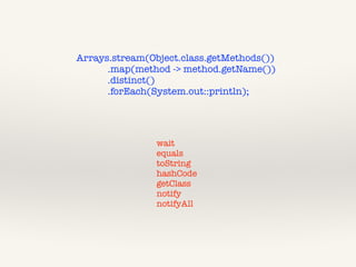Method[] objectMethods = Object.class.getMethods();


Stream<Method> objectMethodStream = Arrays.stream(objectMethods);


...