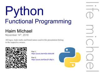 Python
Functional Programming
Haim Michael
November 14th
, 2018
All logos, trade marks and brand names used in this presentation belong
to the respective owners.
lifemichael
Part 1:
https://youtu.be/nhQc-o0dUcM
Part 2:
https://youtu.be/IGeuQ1UBg1c
 