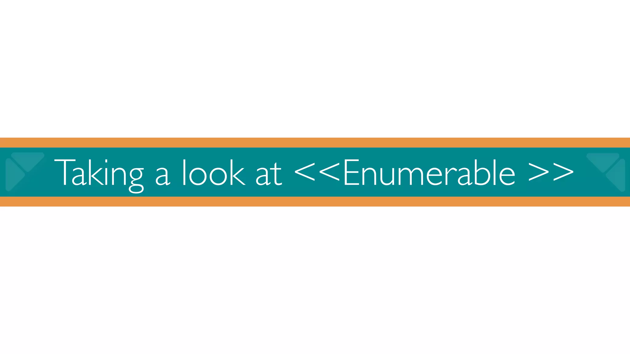 Taking a look at <<Enumerable >>
 