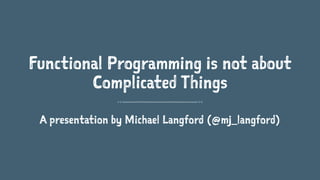 Functional programming is not about complicated things | PPT