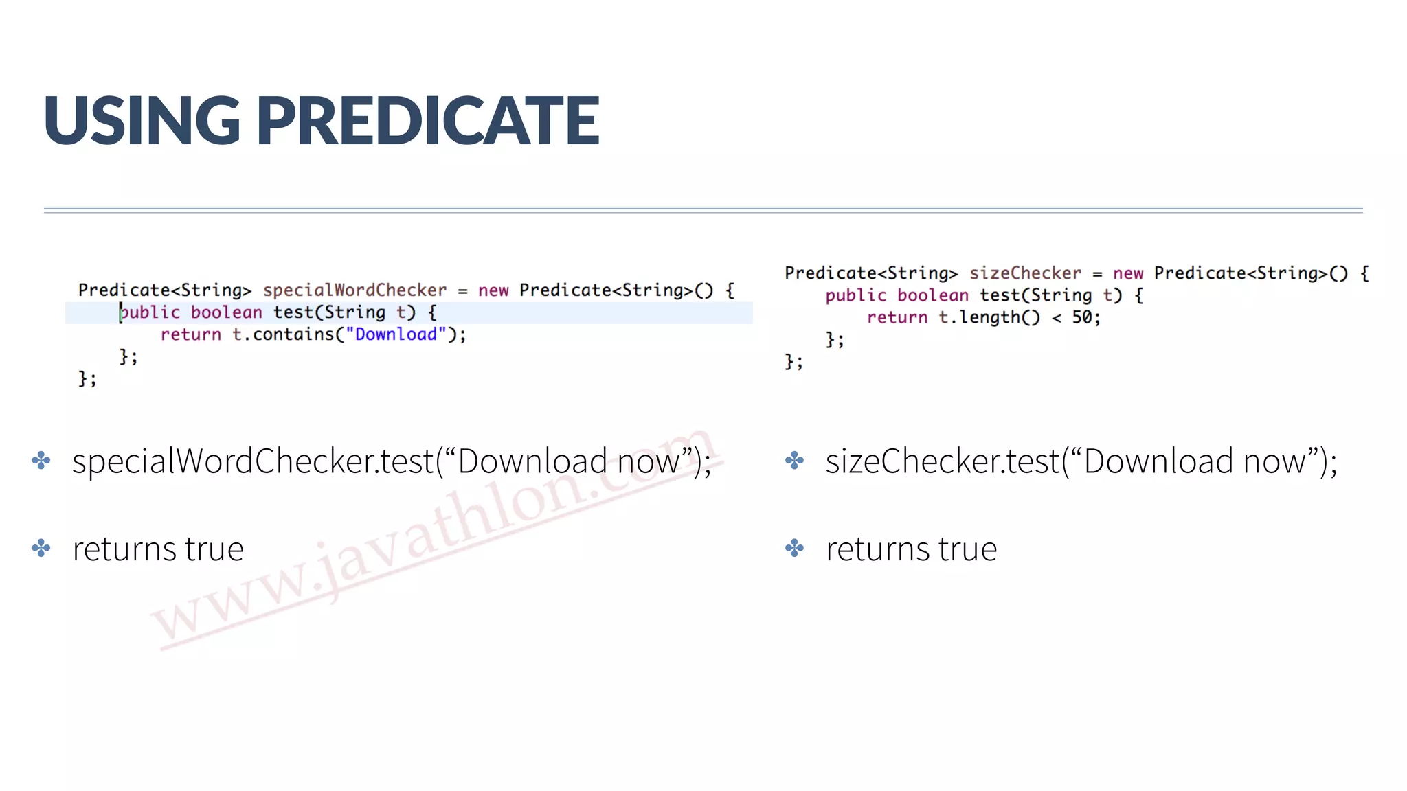 www.javathlon.com USING  PREDICATE ✤ specialWordChecker.test(“Download now”); ✤ returns true ✤ sizeChecker.test(“Download now”); ✤ returns true 