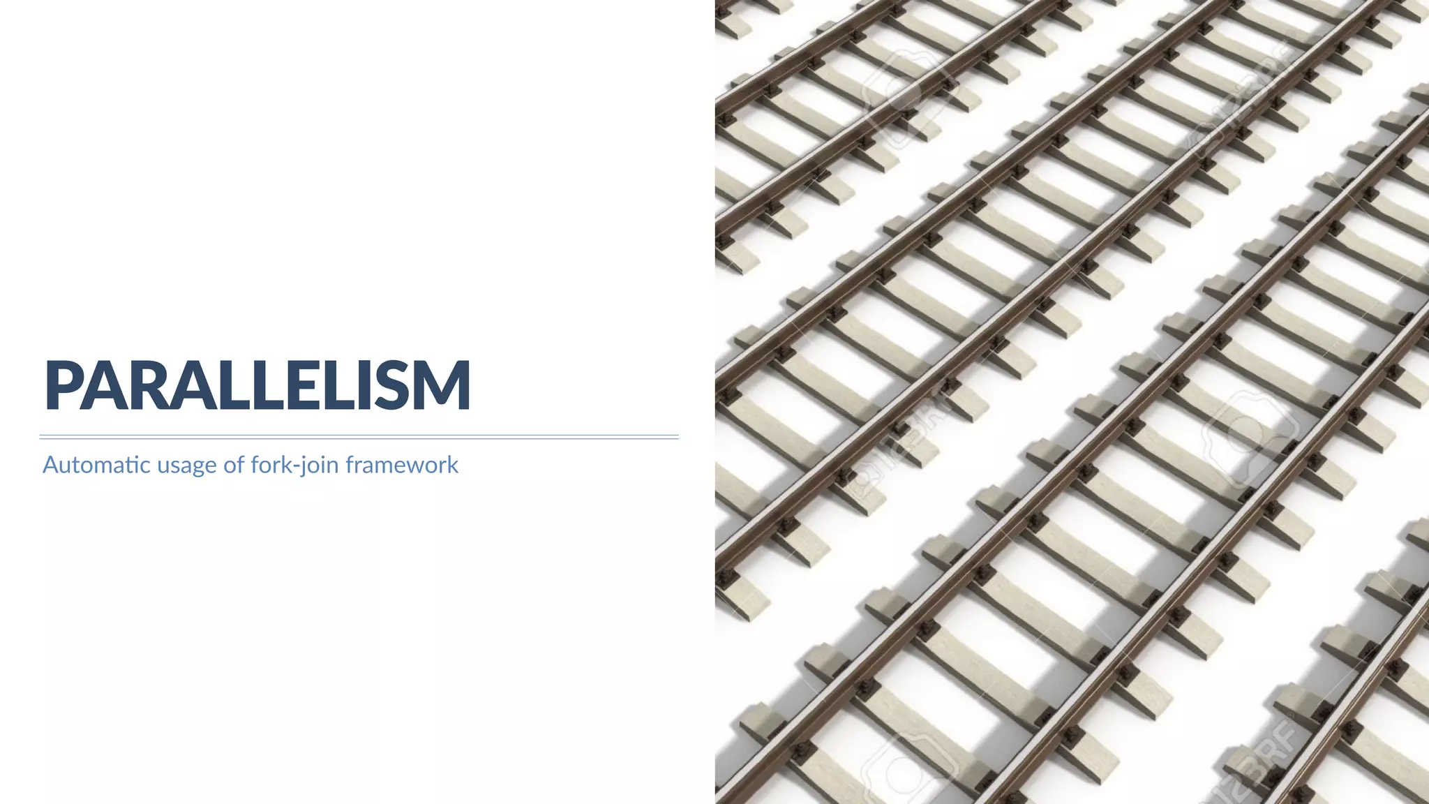 PARALLELISM Automa?c  usage  of  fork-­‐join  framework 