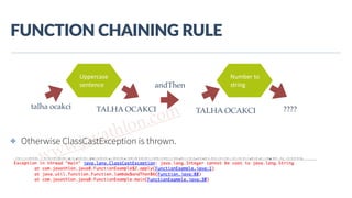 www.javathlon.com
FUNCTION  CHAINING  RULE
✤ Otherwise ClassCastException is thrown.
Uppercase	
  
sentence
Number	
  to	
  
string
talha ocakci TALHA OCAKCI ????
andThen
TALHA OCAKCI
 