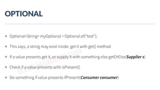 www.javathlon.com
OPTIONAL
✤ Optional<String> myOptional = Optional.of(“test”);
✤ This says, a string may exist inside. get it with get() method
✤ If a value presents get it, or supply it with something else getOrElse(Supplier s)
✤ Check if a value presents with isPresent()
✤ Do something if value presents ifPresent(Consumer consumer)
 