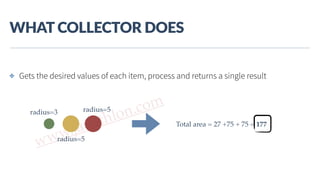 www.javathlon.com
WHAT  COLLECTOR  DOES
radius=3
radius=5
radius=5
Total area = 27 +75 + 75 = 177
✤ Gets the desired values of each item, process and returns a single result
 