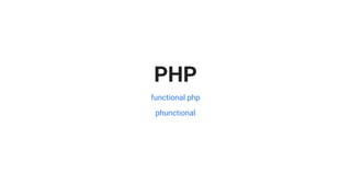 PHP
functional php
phunctional
 