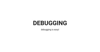 DEBUGGING
debugging is easy!
 