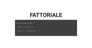 FATTORIALE
function factorial($n) {
if($n == 1) return 1;
return $n * factorial($n - 1);
}
 