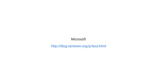 Microsoft
http://blog.raintown.org/p/lava.html
 