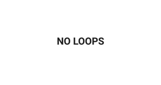 NO LOOPS
 