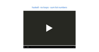 haskell - no loops - sum list numbers
00:00
 