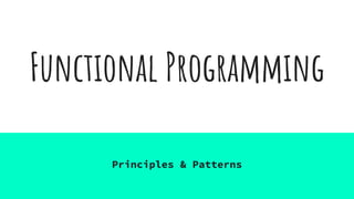 Functional Programming
Principles & Patterns
 