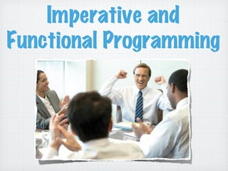 Imperative and
Functional Programming
 
