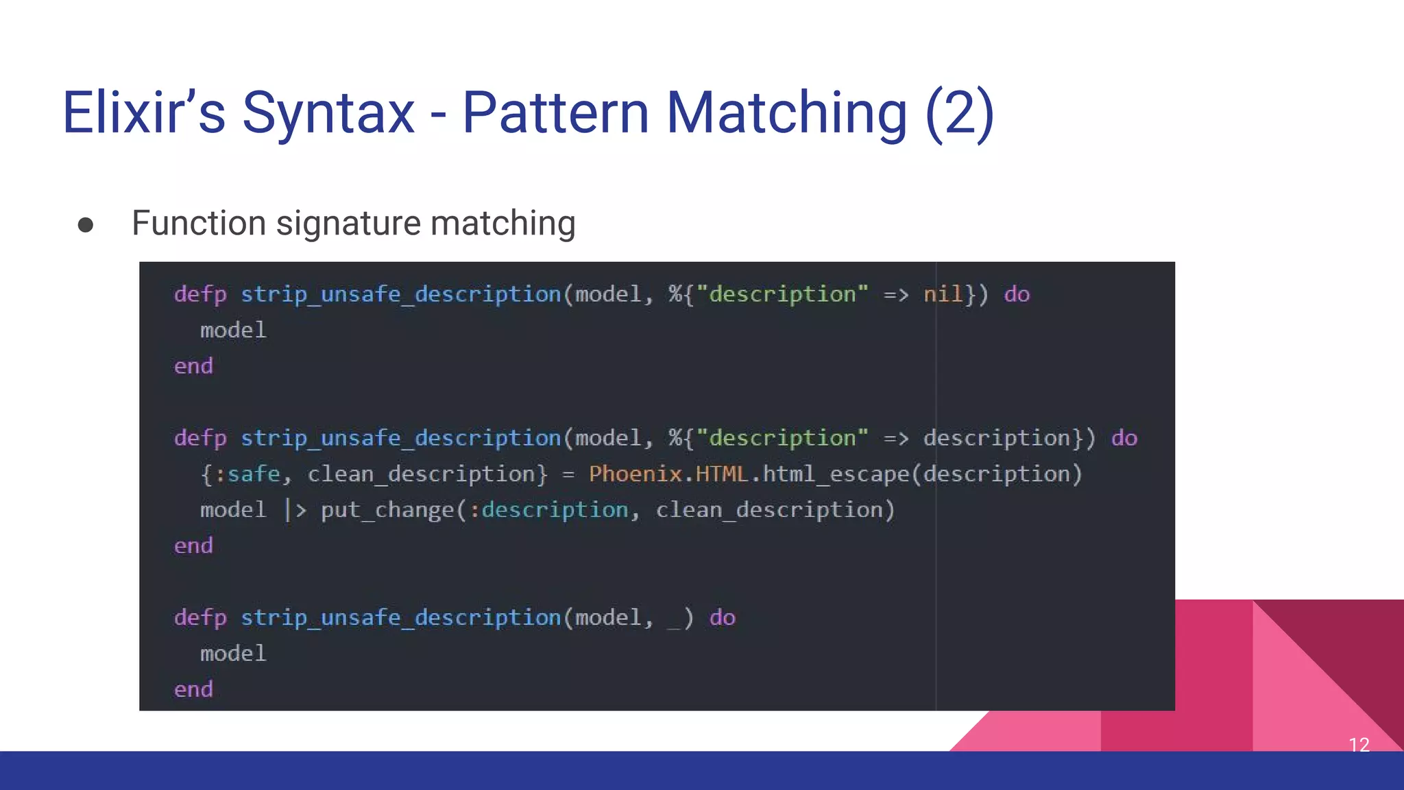 Elixir’s Syntax - Pattern Matching (2)
● Function signature matching
12
 