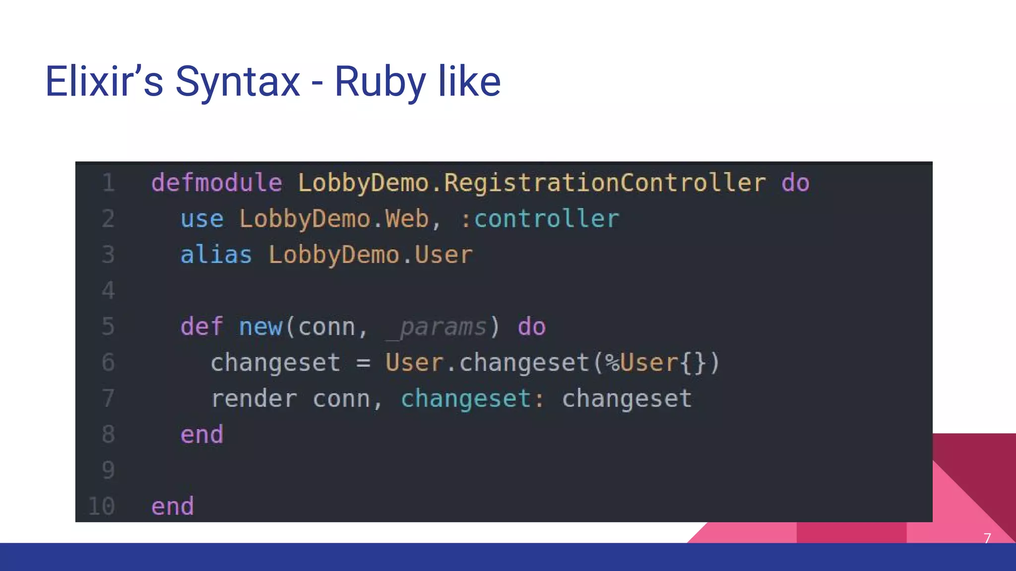 Elixir’s Syntax - Ruby like
7
 