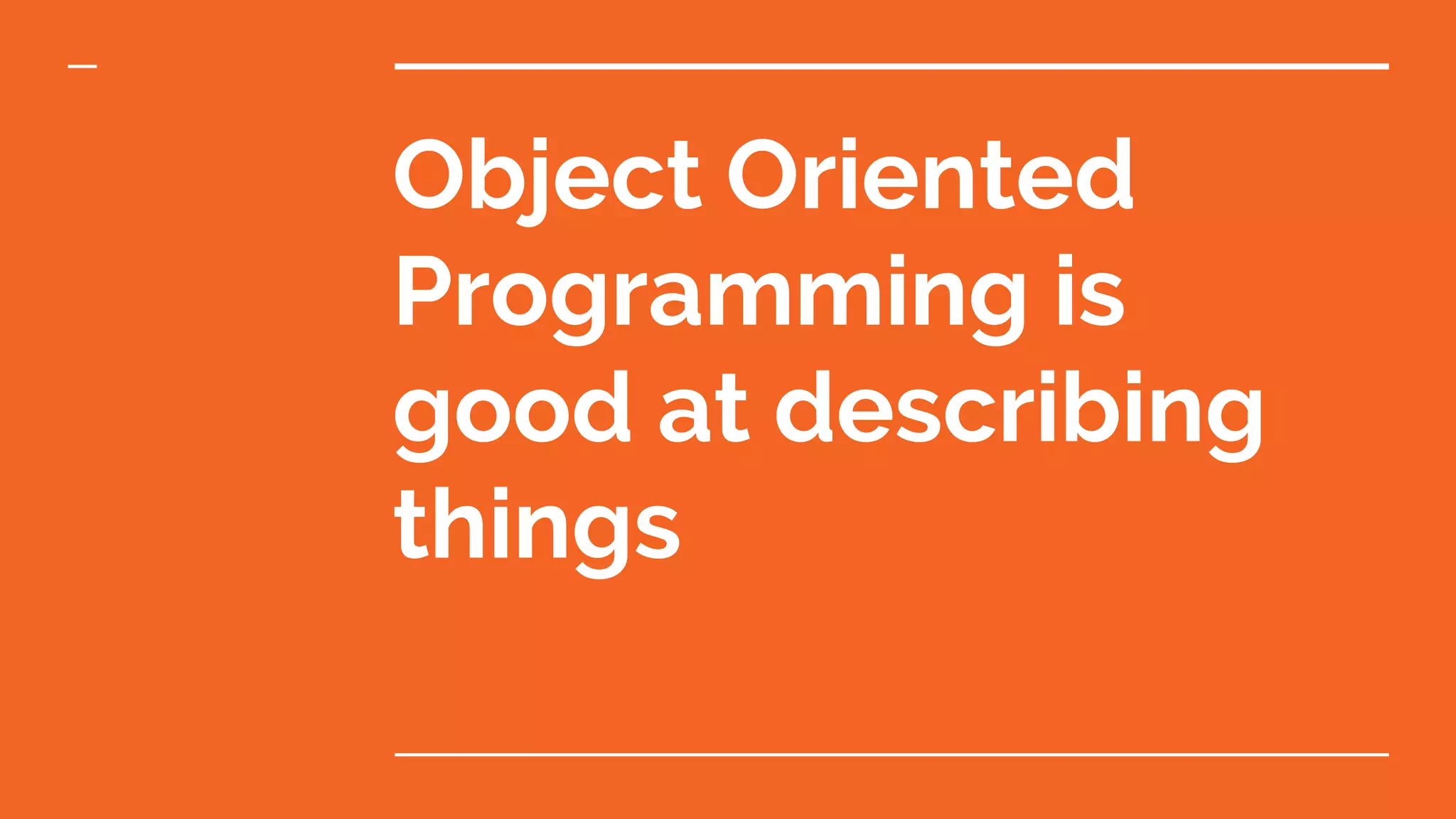 Object Oriented Programming is good at describing things 