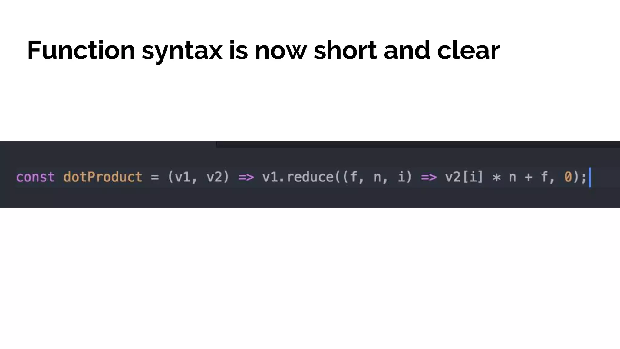 Function syntax is now short and clear 