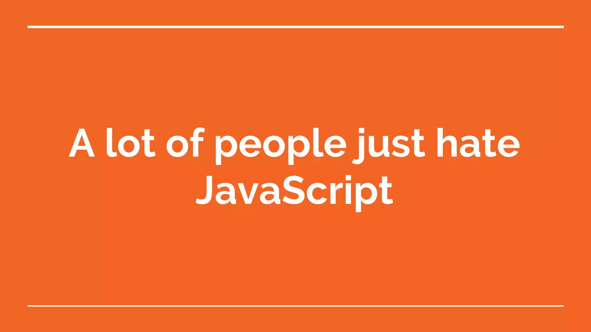 A lot of people just hate JavaScript 