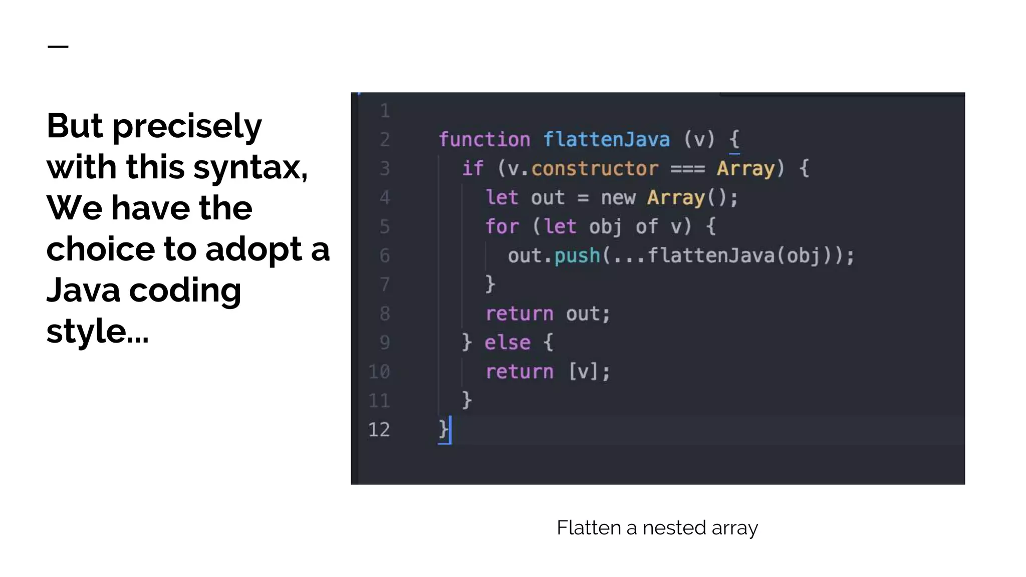 But precisely with this syntax, We have the choice to adopt a Java coding style... Flatten a nested array 