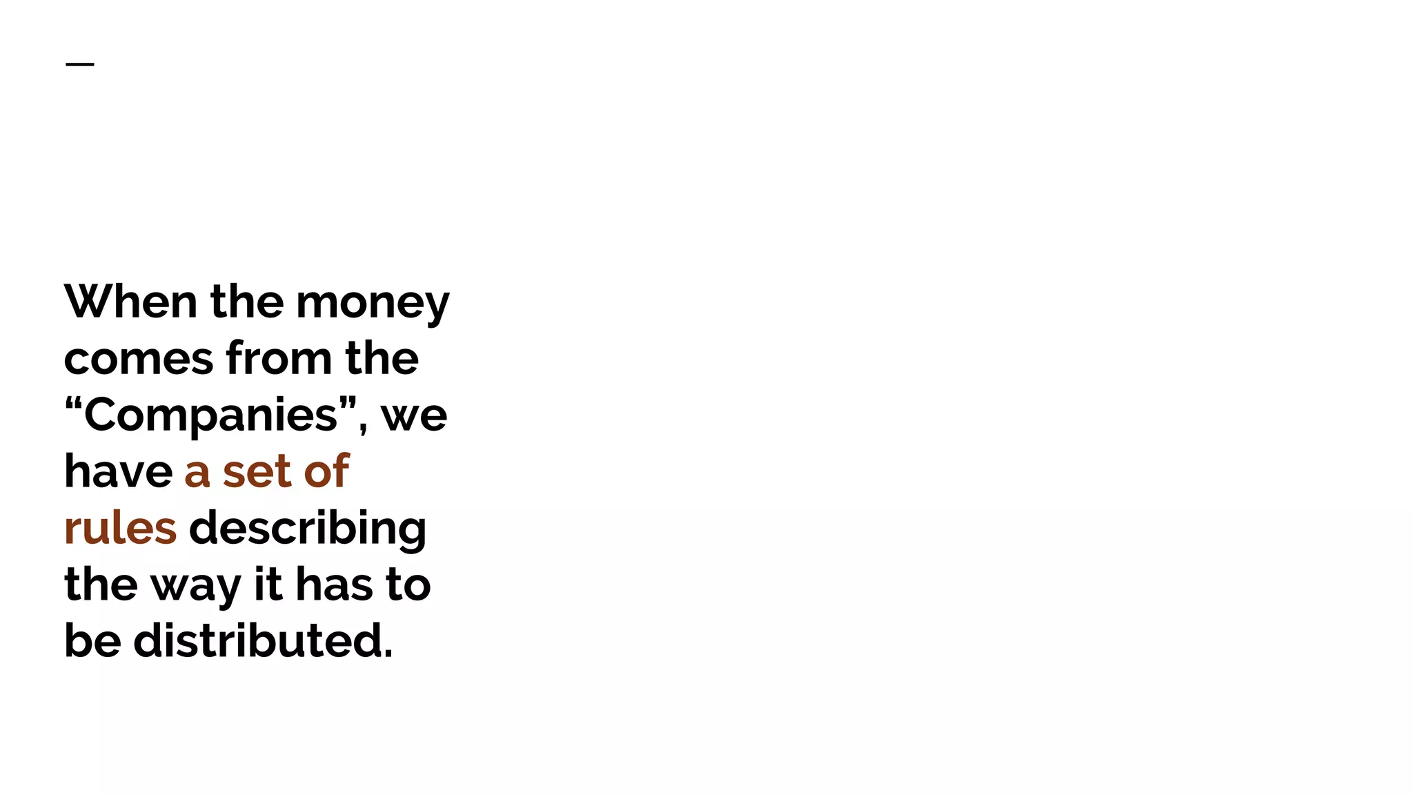 When the money comes from the “Companies”, we have a set of rules describing the way it has to be distributed. 