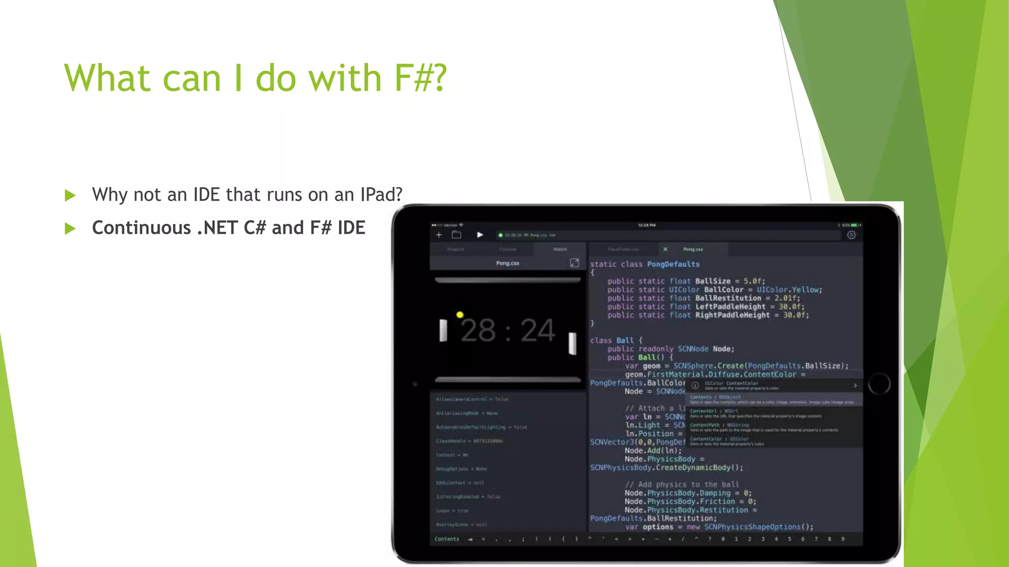 What can I do with F#?
 Why not an IDE that runs on an IPad?
 Continuous .NET C# and F# IDE
 