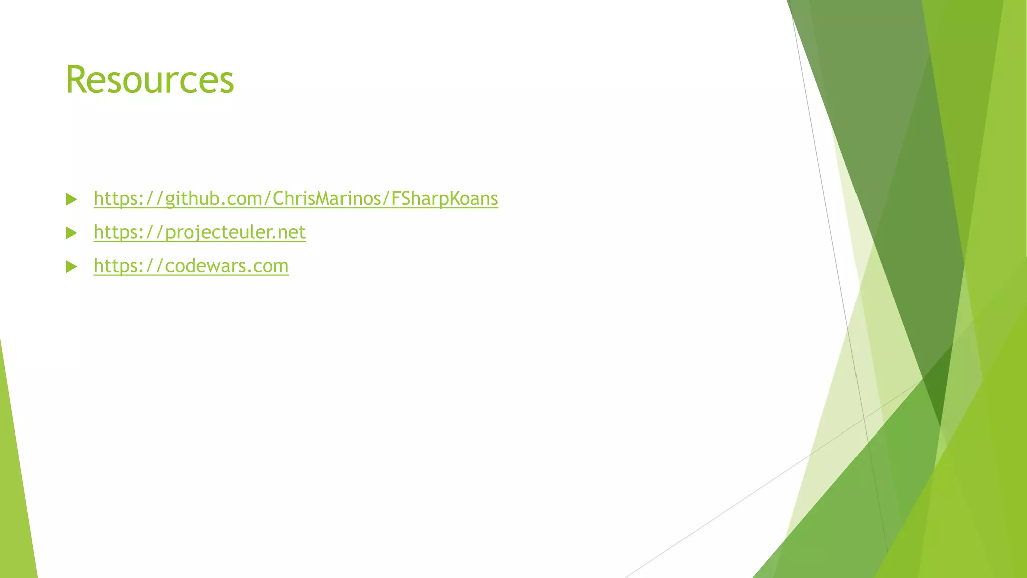 Resources
 https://github.com/ChrisMarinos/FSharpKoans
 https://projecteuler.net
 https://codewars.com
 