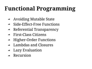 Functional Programming
    Avoiding Mutable State
λ




    Side-Effect-Free Functions
λ




    Referential Transparency
λ




    First-Class Citizens
λ




    Higher-Order Functions
λ




    Lambdas and Closures
λ




    Lazy Evaluation
λ




    Recursion
λ
 