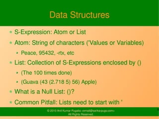Data Structures
S-Expression: Atom or List
Atom: String of characters ('Values or Variables)
  Peace, 95432, -rtx, etc
Lis...