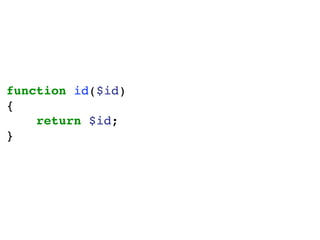 function id($id)
{
return $id;
}
 