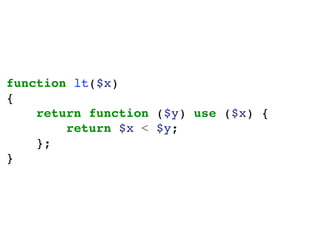 function lt($x)
{
return function ($y) use ($x) {
return $x < $y;
};
}
 